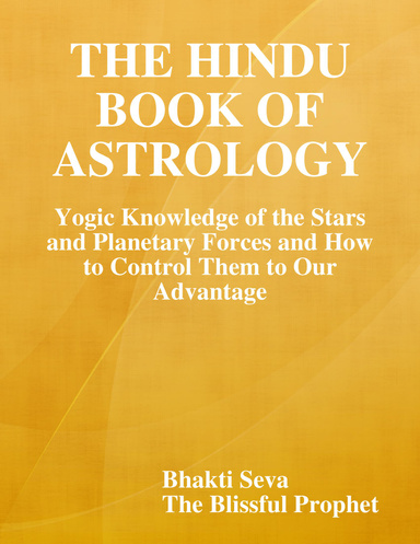 The Hindu Book of Astrology: Yogic Knowledge of the Stars and Planetary Forces and How to Control Them to Our Advantage