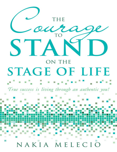 The Courage to Stand On the Stage of Life: True Success Is Living Through an Authentic You!