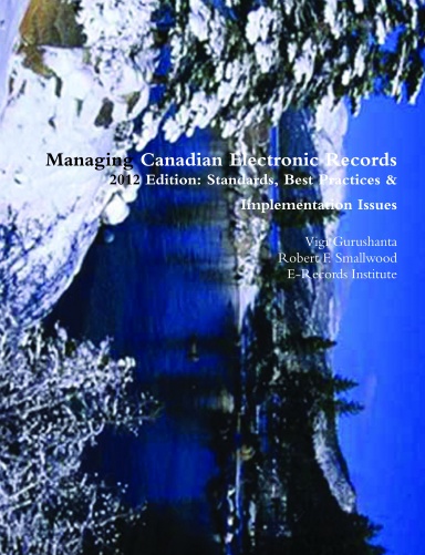 Managing Canadian Electronic Records 2012 Edition: Standards, Best Practices & Implementation Issues