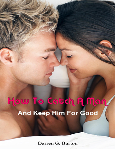 How to Catch a Man: And Keep Him for Good