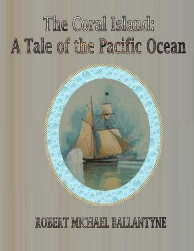 The Coral Island: A Tale of the Pacific Ocean