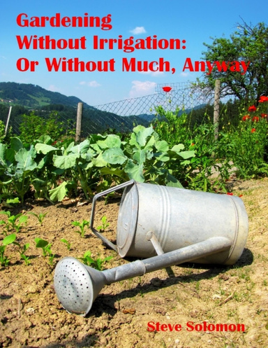 Gardening Without Irrigation : Or Without Much, Anyway (Illustrated)