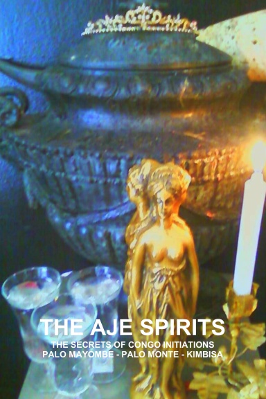 THE AJE SPIRITS, THE SECRETS OF CONGO INITIATIONS, PALO MAYOMBE - PALO ...