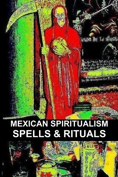 MEXICAN SPIRITUALISM, SPELLS & RITUALS