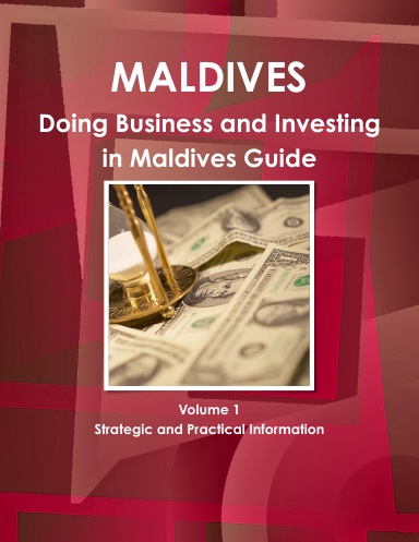 Doing Business and Investing in Maldives Guide Volume 1 Strategic and Practical Information