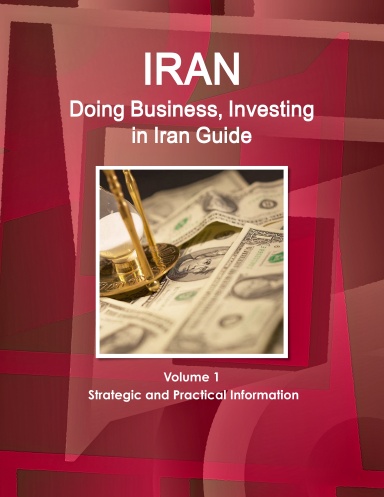 Doing Business, Investing in Iran Guide Volume 1 Strategic and Practical Information