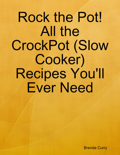 Rock the Pot! All the CrockPot (Slow Cooker) Recipes You'll Ever Need