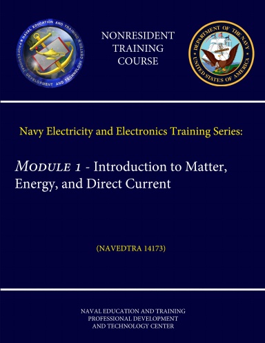 Navy Electricity and Electronics Training Series: Module 1 - Introduction to Matter, Energy, and Direct Current (NAVEDTRA 14173) (Nonresident Training Course)