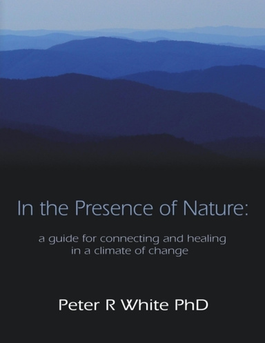 In the Presence of Nature:a guide for connecting and healing in a climate of change