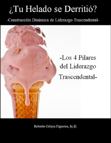 ¿Tu Helado se Derritió? -Construcción dinámica de liderazgo trascendental-: Los cuatro pilares del liderazgo trascendental