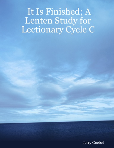 It Is Finished; A Lenten Study for Lectionary Cycle C