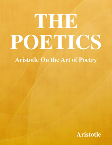 The Poetics: Aristotle On the Art of Poetry