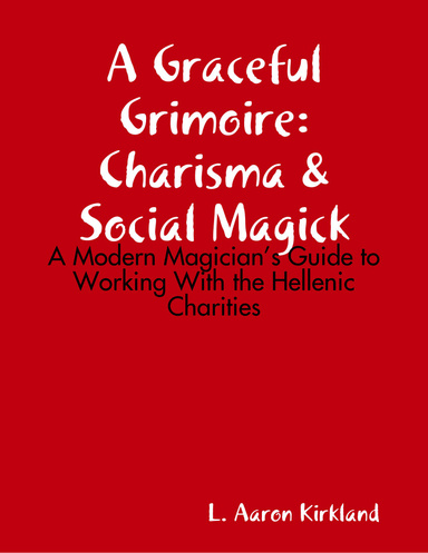 A Graceful Grimoire  Charisma & Social Magick: A Modern Magician’s Guide to Working With the Hellenic Charities