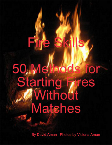 Fire Skills 50 Methods for Starting Fires Without Matches