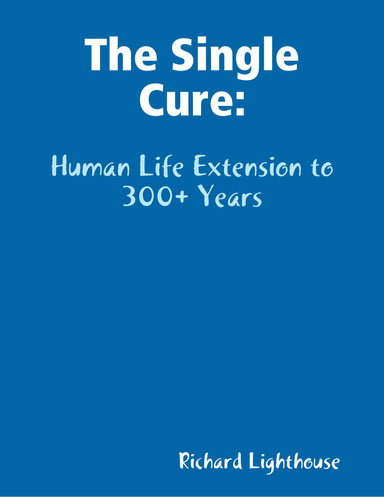 The Single Cure: Human Life Extension to 300+ Years
