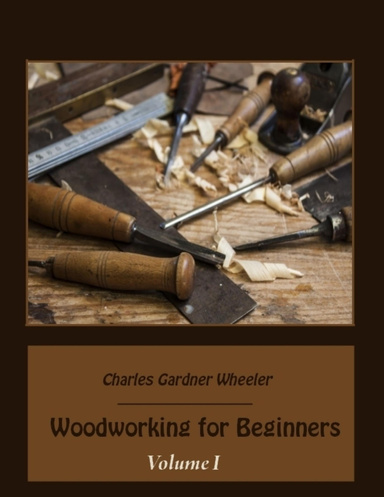 Woodworking for Beginners : Volume I (Illustrated)