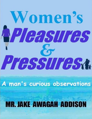 Women's Pleasures & Pressures: A Man’s Curious Observations