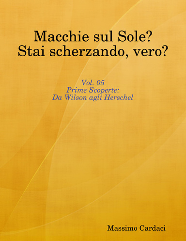 Macchie sul Sole? Stai scherzando, vero? - Vol. 05: Prime Scoperte: Da Wilson agli Herschel