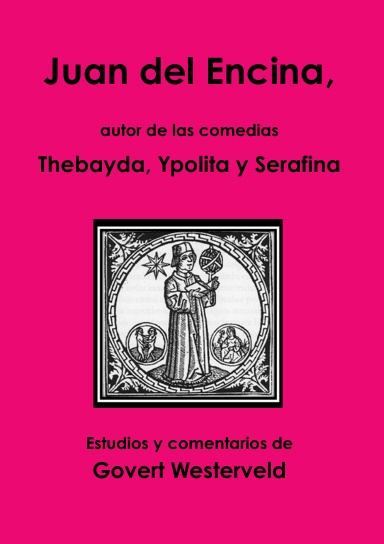Juan del Encina, autor de las comedias Thebayda, Ypolita y Serafina