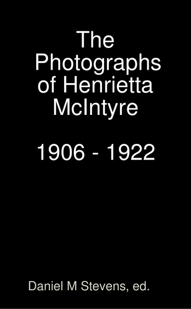 The Photographs of Henrietta McIntyre, 1906 - 1922