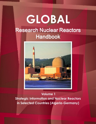 Global Research Nuclear Reactors Handbook, Volume 1 Strategic Information and Nuclear Reactors in Selected Countries (Algeria-Germany)