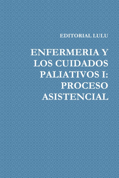 ENFERMERIA Y LOS CUIDADOS PALIATIVOS I: PROCESO ASISTENCIAL