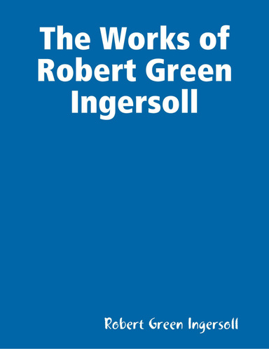 The Works of Robert Green Ingersoll