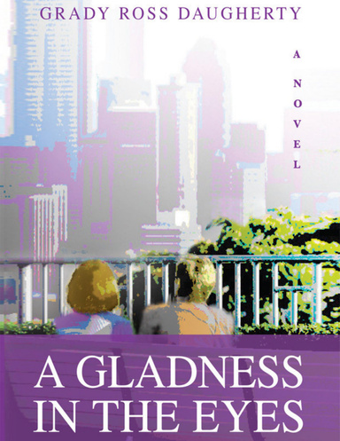 A Gladness in the Eyes, A Novel
