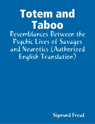 Totem and Taboo: Resemblances Between the Psychic Lives of Savages and Neurotics (Authorized English Translation)