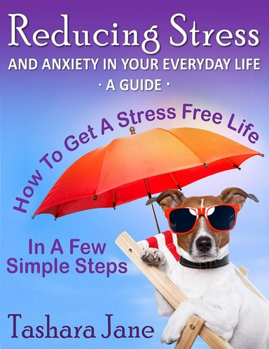 Reducing Stress and Anxiety In Your Everyday Life: A Guide
