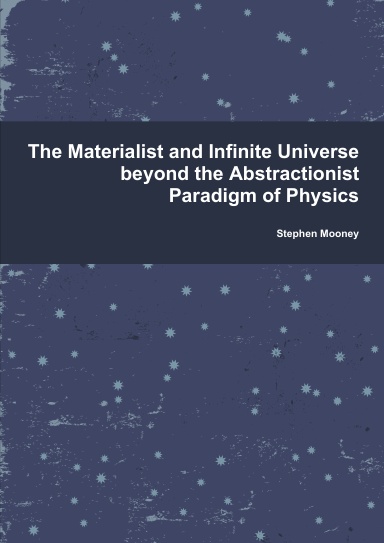 The Materialist and Infinite Universe beyond the Abstractionist Paradigm of Physics