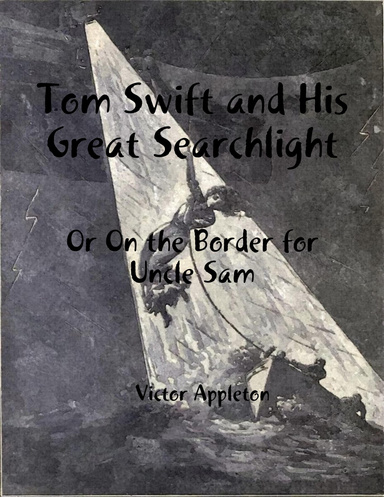 Tom Swift and His Great Searchlight: Or On the Border for Uncle Sam