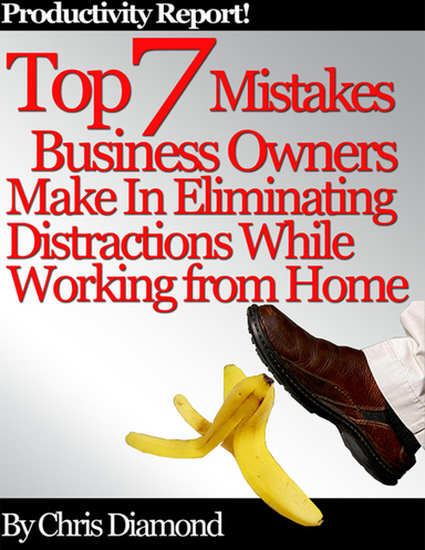 Productivity Report: Top 7 Mistakes Business Owners Make In Eliminating Distractions While Working from Home