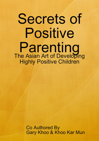 Secrets of Positive Parenting: The Asian Art of Developing Highly Positive Children