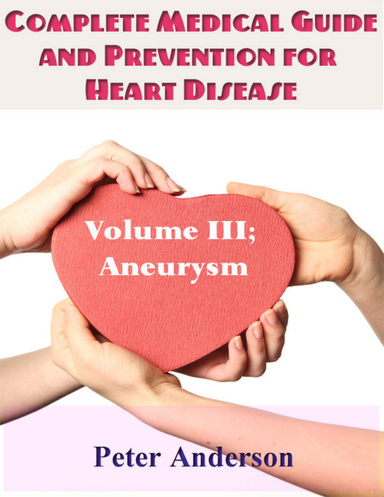 Complete Medical Guide and Prevention  for Heart Disease: Volume III; Aneurysm