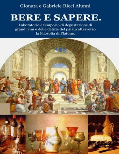 BERE E SAPERE. Laboratorio e Simposio di degustazione di grandi vini e delle delizie del palato attraverso la Filosofia di Platone.