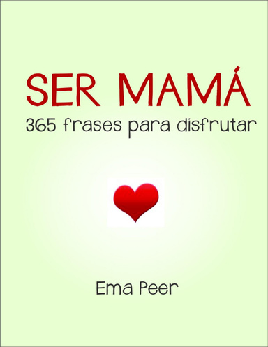 Ser Mamá: 365 Frases Para Disfrutar.