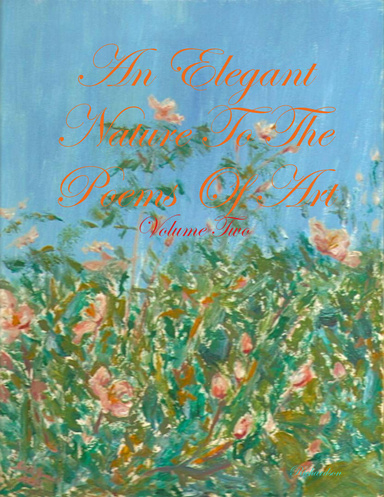 An Elegant Nature To The Poems Of Art - Volume Two