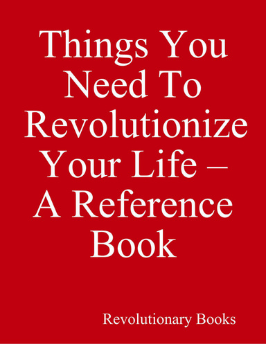 Things You Need To Revolutionize Your Life – A Reference Book