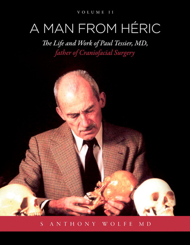 A Man from Héric: The Life and Work of Paul Tessier, MD, Father of Craniofacial Surgery: Volume II