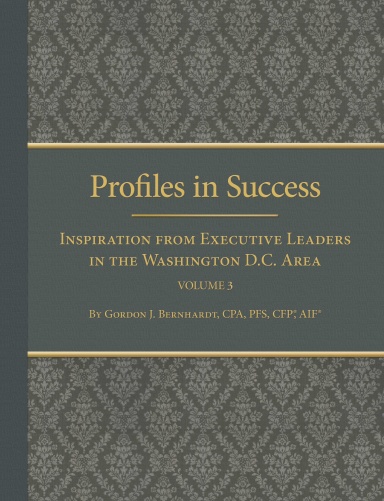 Profiles in Success: Inspiration from Executive Leaders in the Washington D.C. Area Volume III