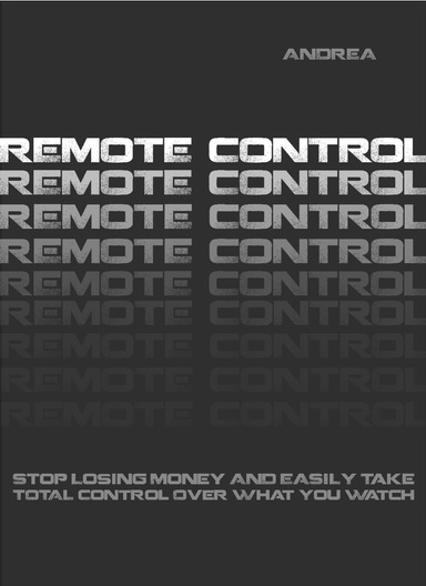 Remote Control: Stop Losing Money And Easily Take Control Over What You Watch