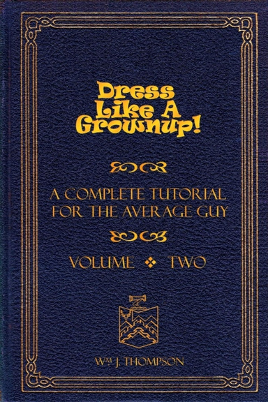 Dress Like A Grownup! A Complete Tutorial for the Average Guy, Volume Two