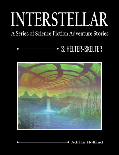 Interstellar: A Series of Science Fiction Adventure Stories 3: Helter-Skelter