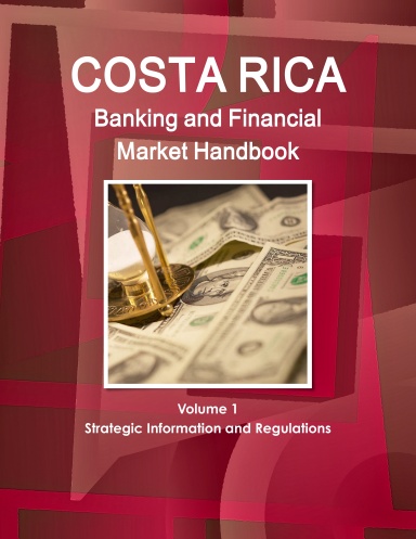 Costa Rica Banking and Financial Market Handbook Volume 1 Strategic Information and Regulations