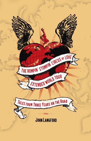 The Rompin’ Stompin’ Circus of Love Extended World Tour: Tales from Three Years on the Road