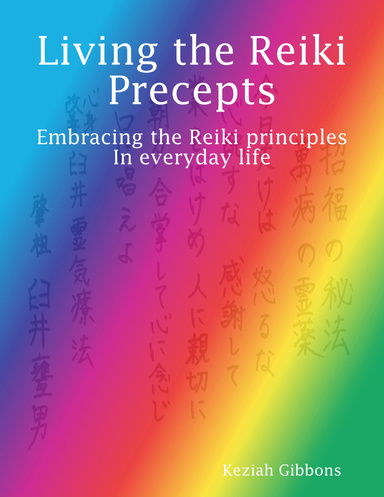 Living the Reiki Precepts: Embracing the Reiki Principles In Everyday Life