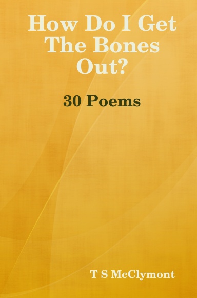 How Do I Get The Bones Out? 30 Poems