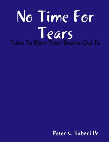 No Time For Tears: Tales To Blow Your Brains Out To