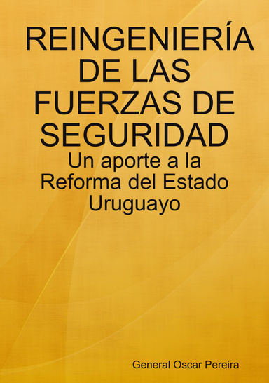REINGENIERÍA DE LAS FUERZAS DE SEGURIDAD - Un aporte a la Reforma del Estado Uruguayo